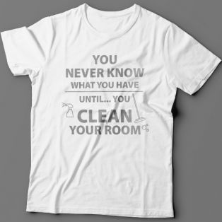 Прикольная футболка с надписью "You never know what you have until you clean your room"